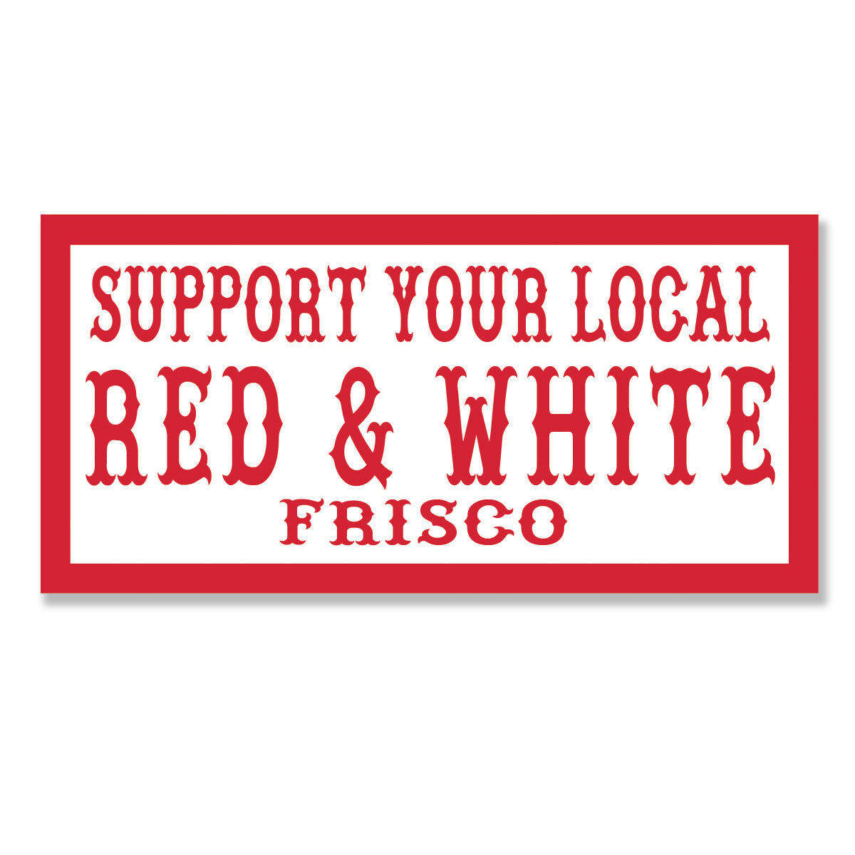 Sticker - SUPPORT YOUR LOCAL RED and WHITE FRISCO