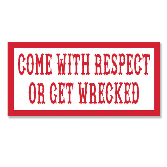 Sticker - COME WITH RESPECT OR GET WRECKED