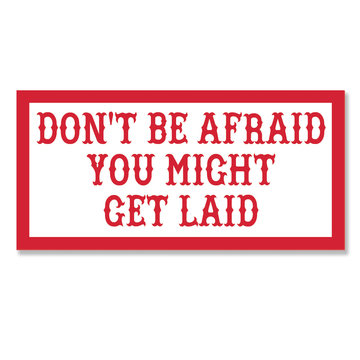 Sticker - DON’T BE AFRAID YOU MIGHT GET LAID