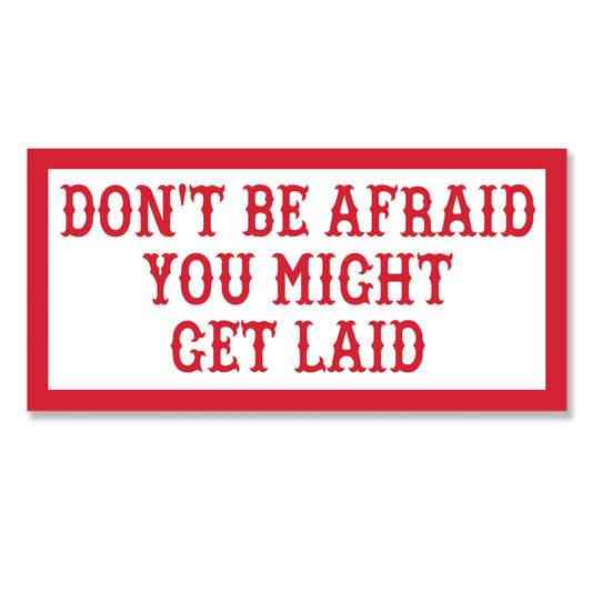 Sticker - DON’T BE AFRAID YOU MIGHT GET LAID