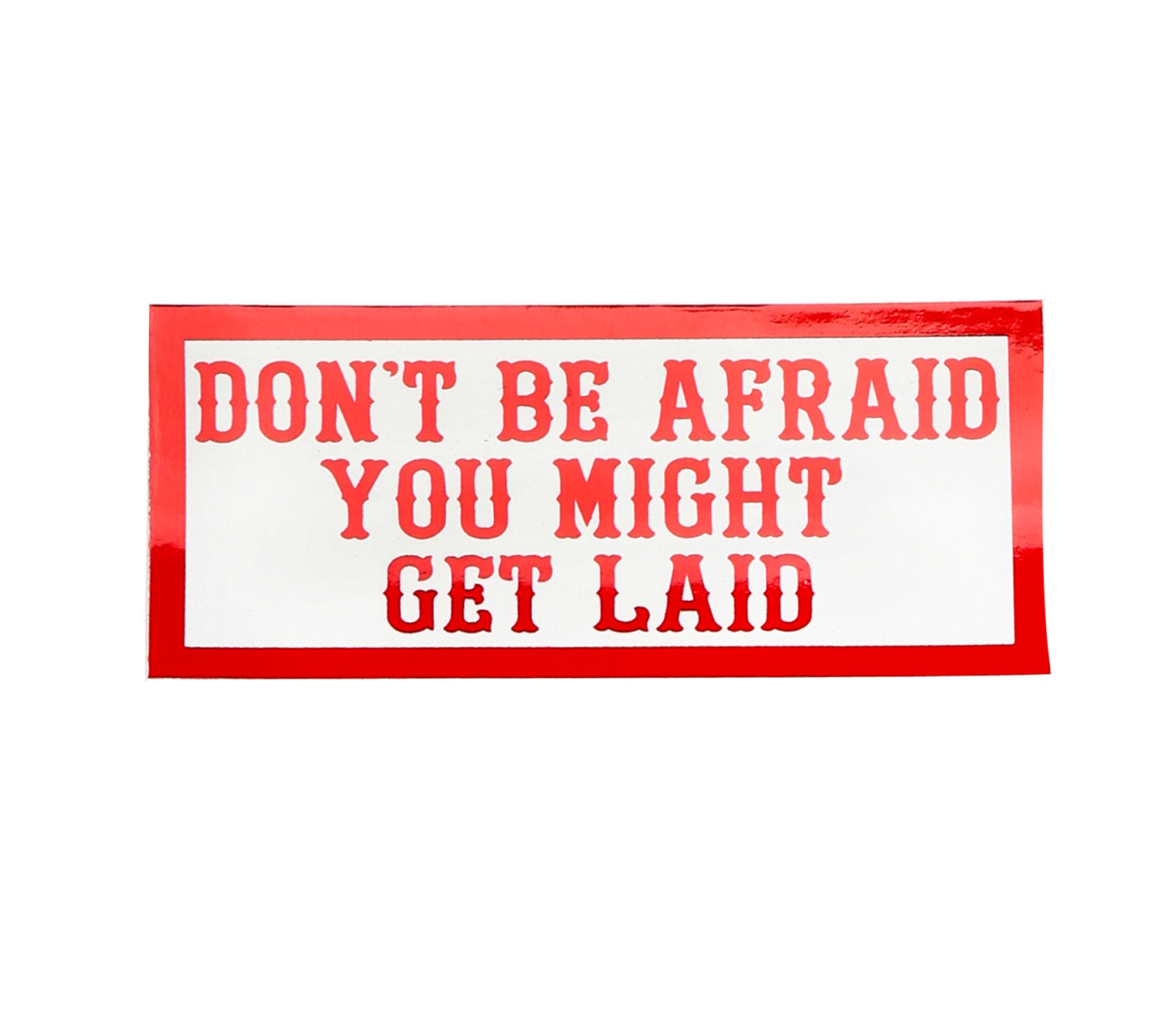 Sticker - DON’T BE AFRAID YOU MIGHT GET LAID