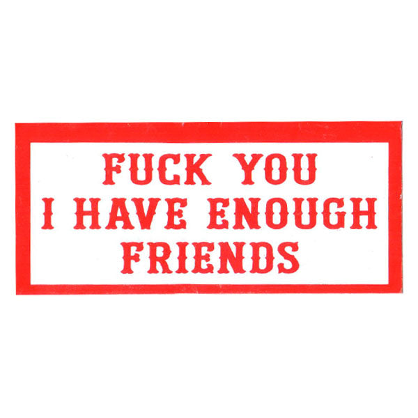 Sticker -  FUCK YOU I HAVE ENOUGH FRIENDS